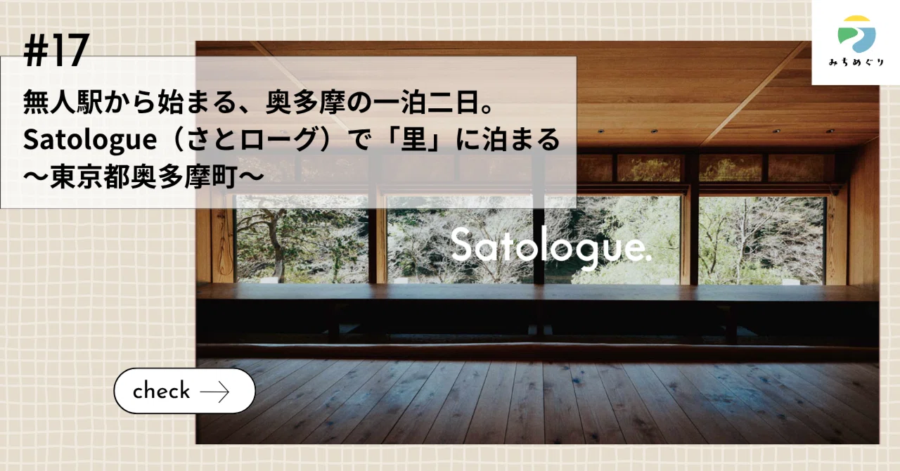 無人駅から始まる、奥多摩の一泊二日。Satologue（さとローグ）で「里」に泊まる～東京都奥多摩町～