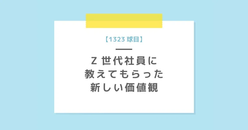 【1323球目】Z世代社員に教えてもらった新しい価値観