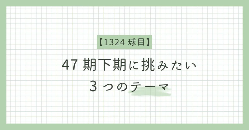 【1324球目】47期下期に挑みたい3つのテーマ