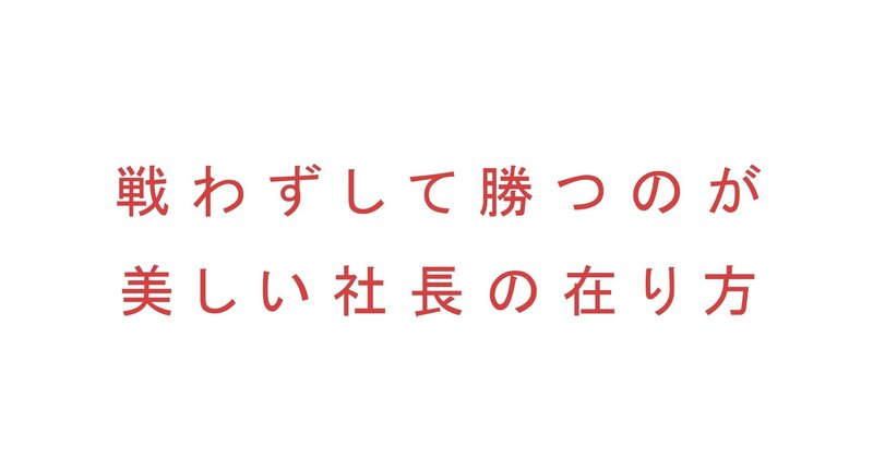 戦わずして勝つのが美しい社長の在り方