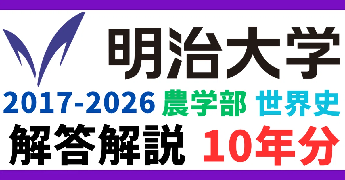 10年分】2017-2026年度｜明治大学｜農学部｜世界史｜最強の解答解説