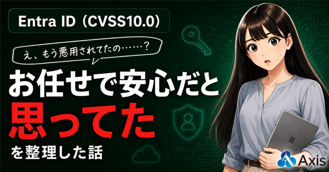 #71 「クラウドのIDサービスなら、脆弱性が出てもマイクロソフト任せで安心」と思い込んでいた私が、Entra IDの最大深刻度脆弱性が実悪用されていたと知って血の気が引いた話|アクシスNWチーム広報部 公式note✅ 投稿週3(月水金12:00)