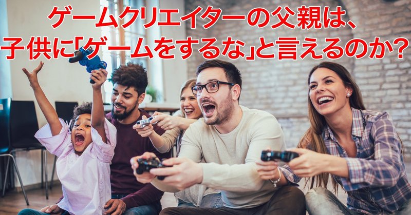 ゲームクリエイターの父親は 子供に ゲームをするな と言えるのか 成績の影響はある うきょう ゲーム プロデューサー兼マーケッター Playlife代表 Note