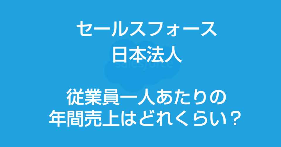 セールスフォース日本法人の従業員一人あたり年間売上はどれくらい 官報ブログ プラス Note