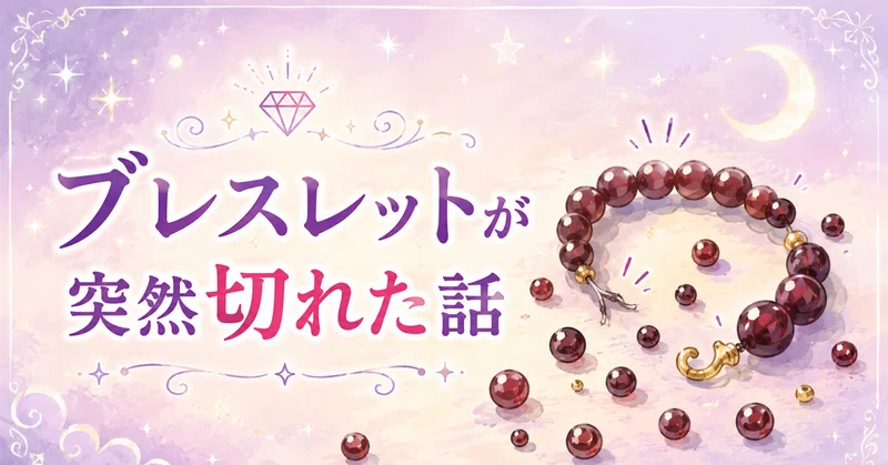 【前編】💎 ブレスレットが突然切れた話