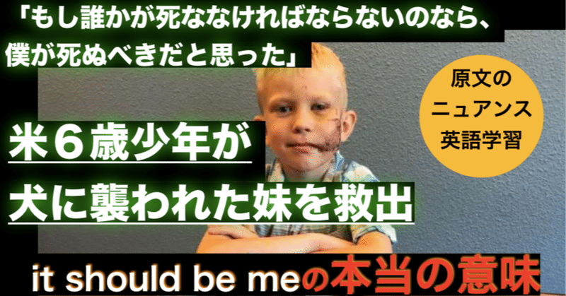 英語の原文からみる 米６歳少年が犬に襲われた妹を救出 もし誰かが死ななければならないのなら 僕が死ぬべきだと思った まな おうち英語ブログ Note