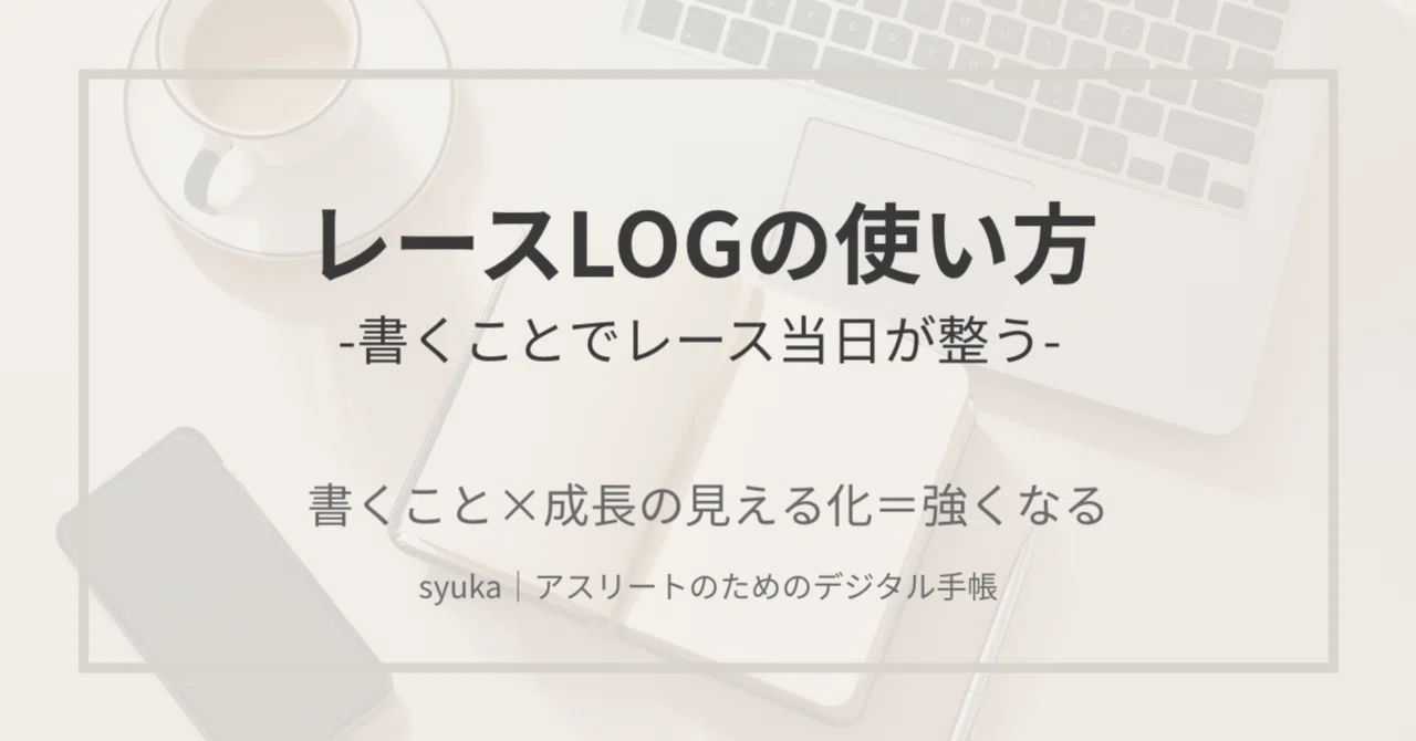 レースLOGの使い方｜書くことでレース当日が整う｜syuka ｜ アスリートのためのデジタル手帳
