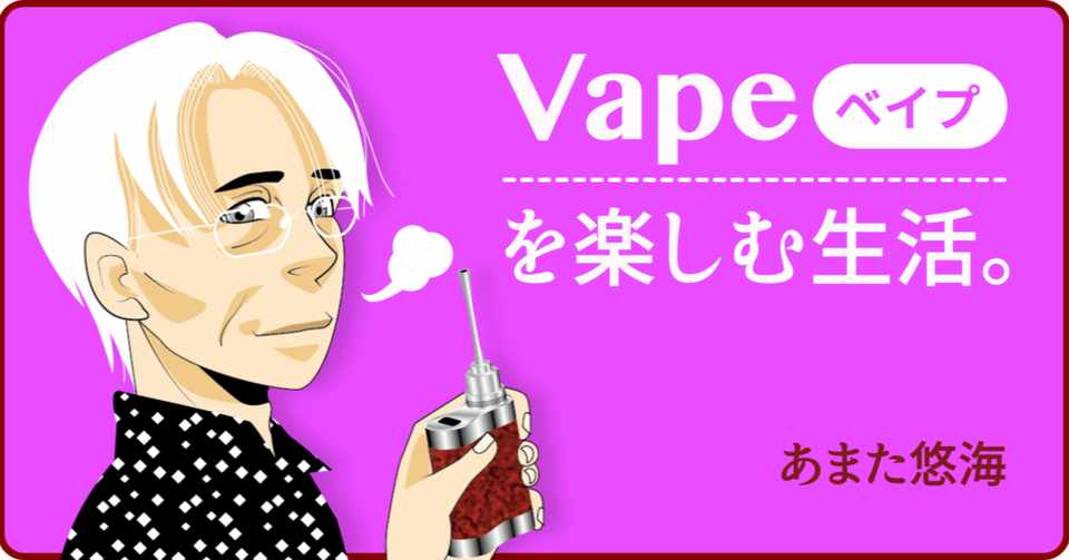 Vapeを楽しむ生活 1 あまた悠海 Note