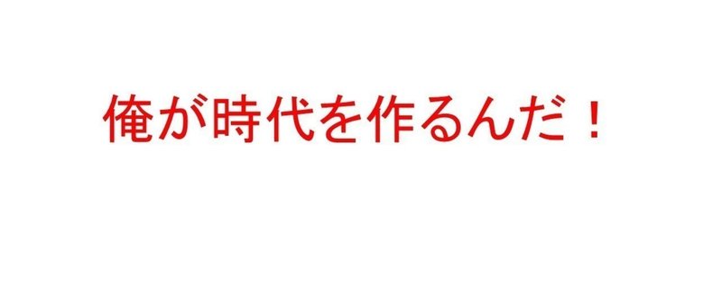 俺が時代を作るんだ_