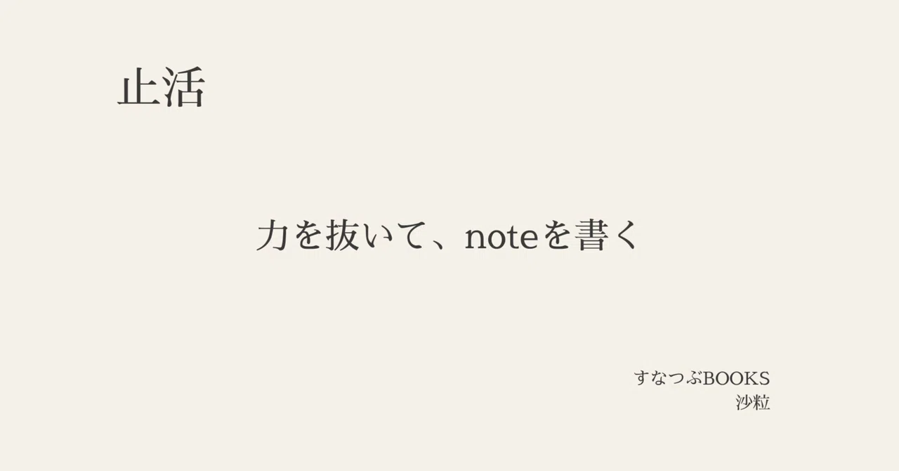 止活|力を抜いて、noteを書く|沙粒|すなつぶBOOKS