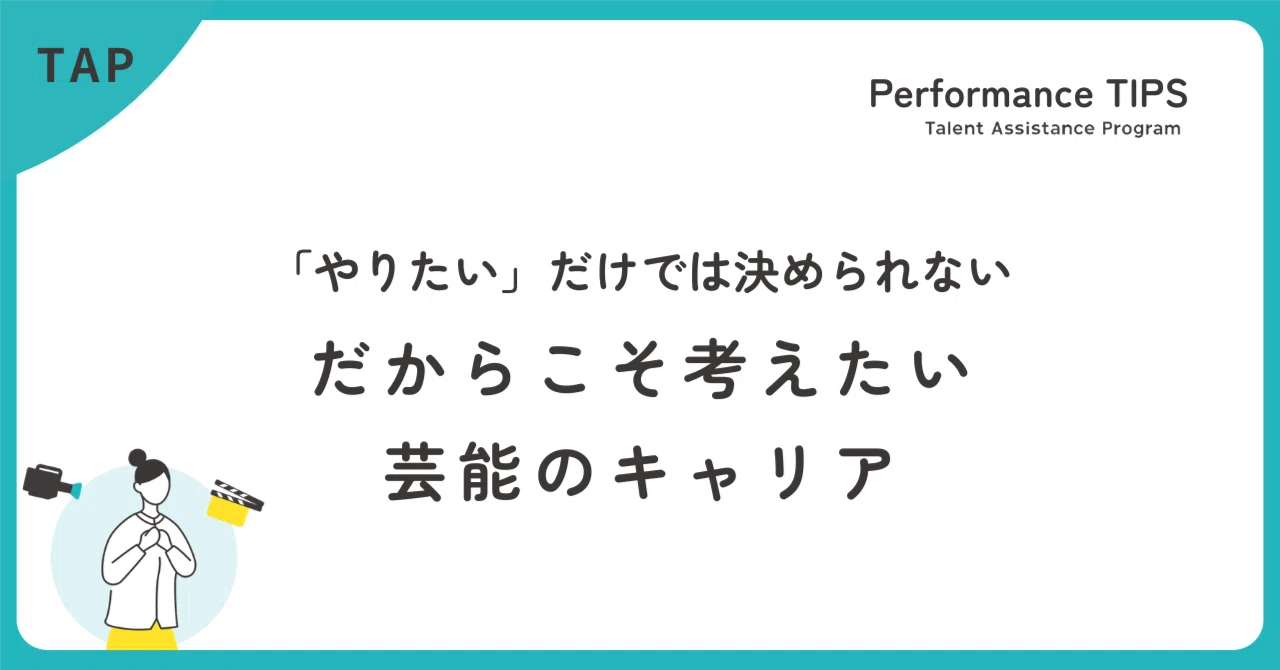 「やりたい」だけでは決められない。だからこそ考えたい、芸能のキャリア