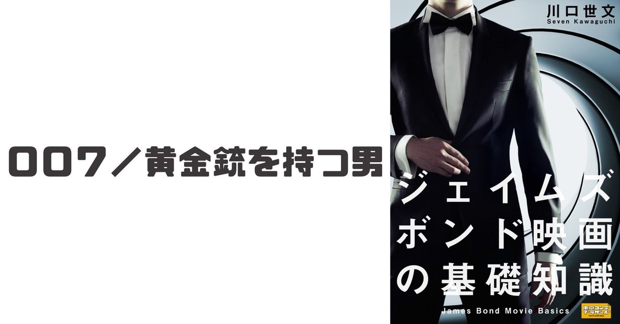第９作 ００７ 黄金銃を持つ男 川口世文 Note