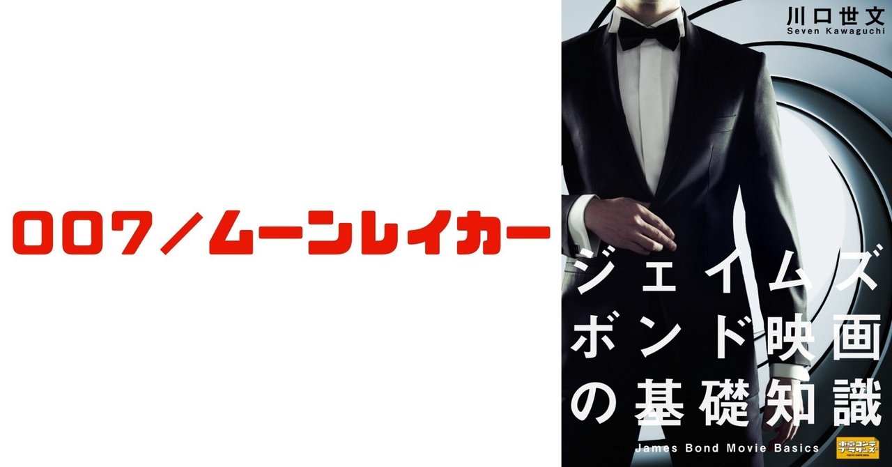 第11作 ００７ ムーンレイカー 川口世文 Note