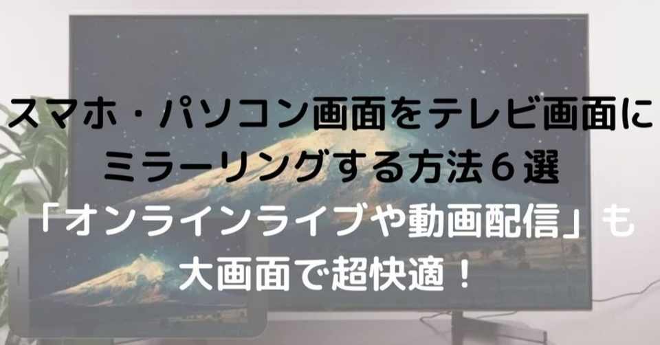 ミラーリング スマホ パソコンをテレビに映す方法 有線 無線 を徹底解説 オンラインライブ 動画視聴で大活躍 れど Note