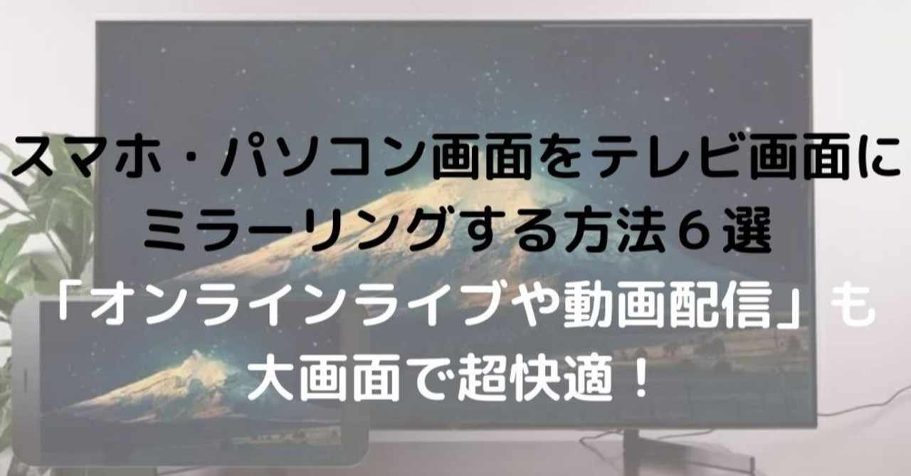 ミラーリング スマホ パソコンをテレビに映す方法 有線 無線 を徹底解説 オンラインライブ 動画視聴で大活躍 れど Note