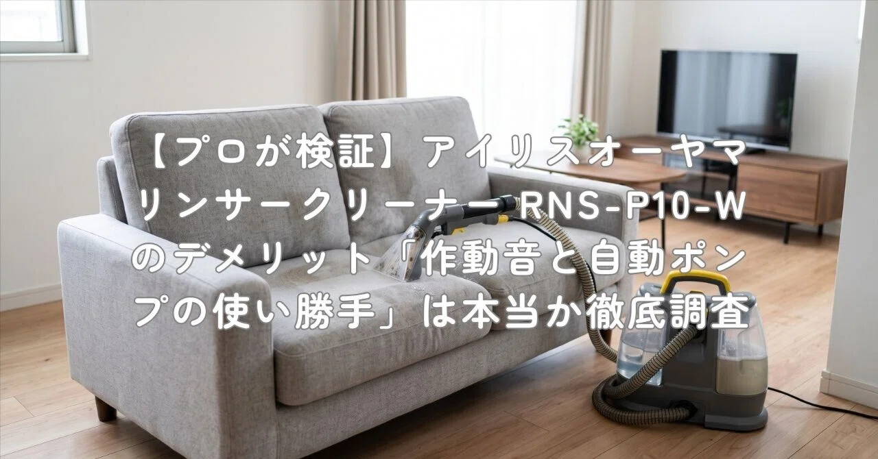プロが検証】アイリスオーヤマ リンサークリーナー RNS-P10-Wの