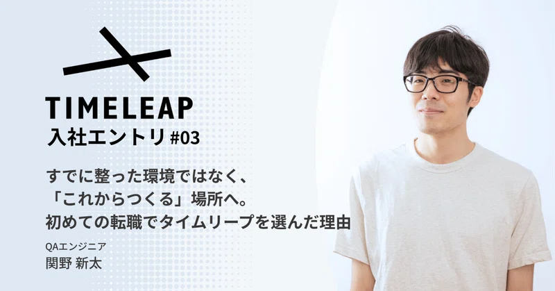 《入社エントリ#3》すでに整った環境ではなく、「これからつくる」場所へ。初めての転職でタイムリープを選んだ理由