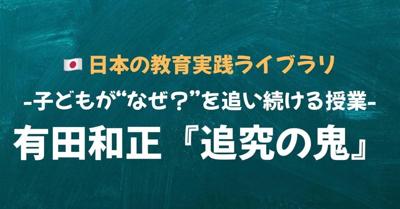 🇯🇵日本の教育実践ライブラリ③「有田和正：追究の鬼」ー子どもが
