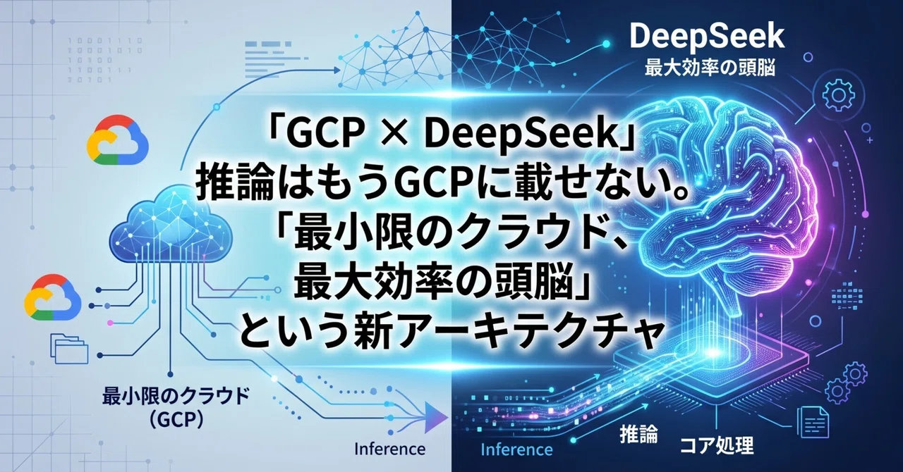 GCP × DeepSeek】推論はもうGCPに載せない。「最小限のクラウド、最大