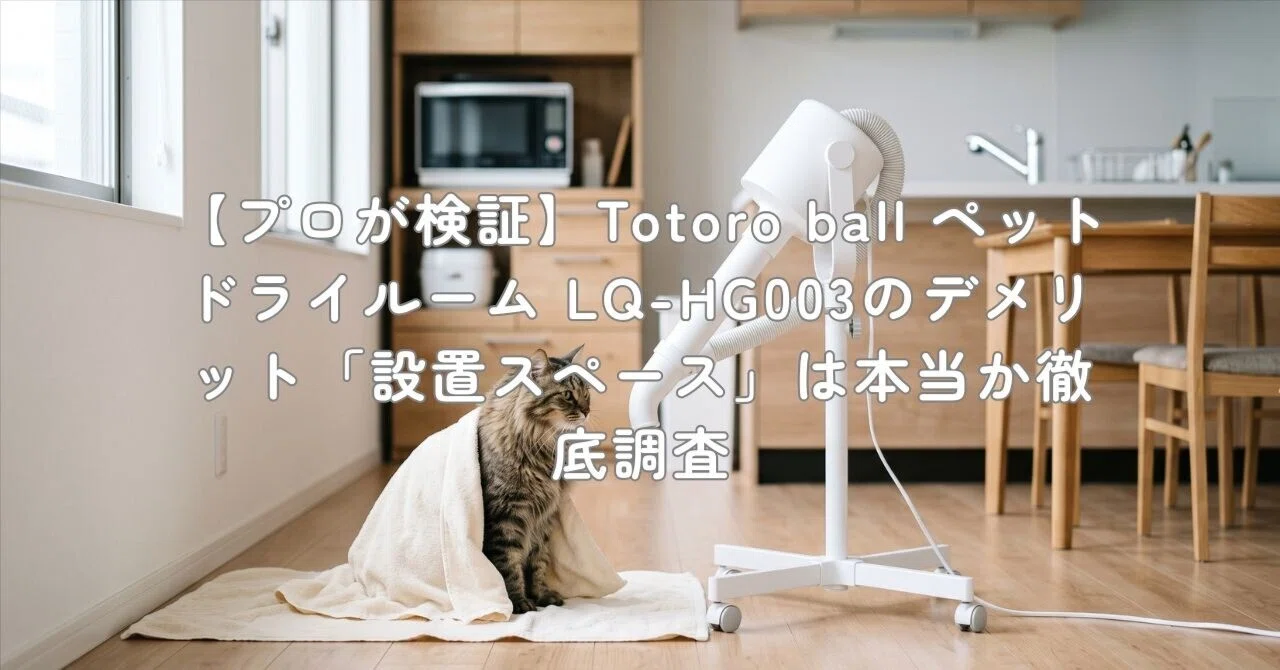 プロが検証】Totoro ball ペットドライルーム LQ-HG003のデメリット