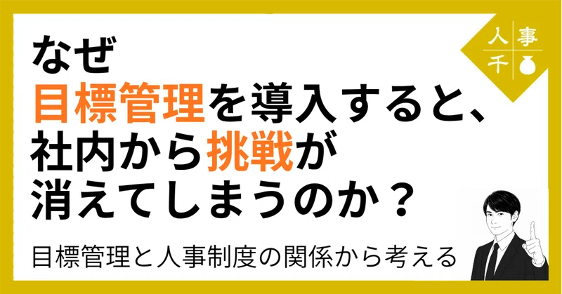 #0121_なぜ「目標管理」を導入すると、社内から「挑戦」が消えてしまうのか？ 目標管理と人事制度の関係から考える