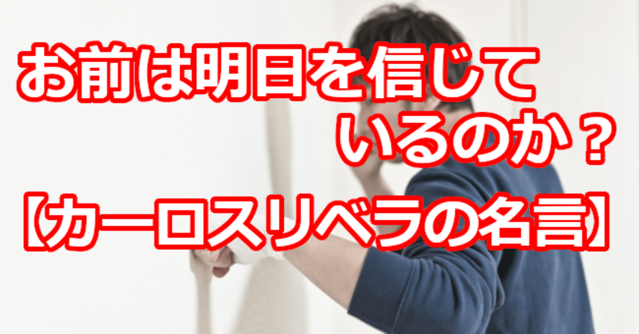 お前は明日を信じているのか カーロスリベラの名言 関野泰宏 Note