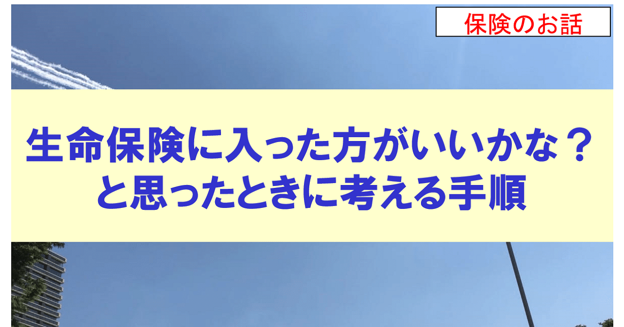 生命保険に入った方がいいかな と思ったときに考える手順 栗本大介 ファイナンシャルプランナー Note 生命保険に入った方がいいかな と思ったときに考える手順 栗本大介 ファイナンシャルプランナー Note