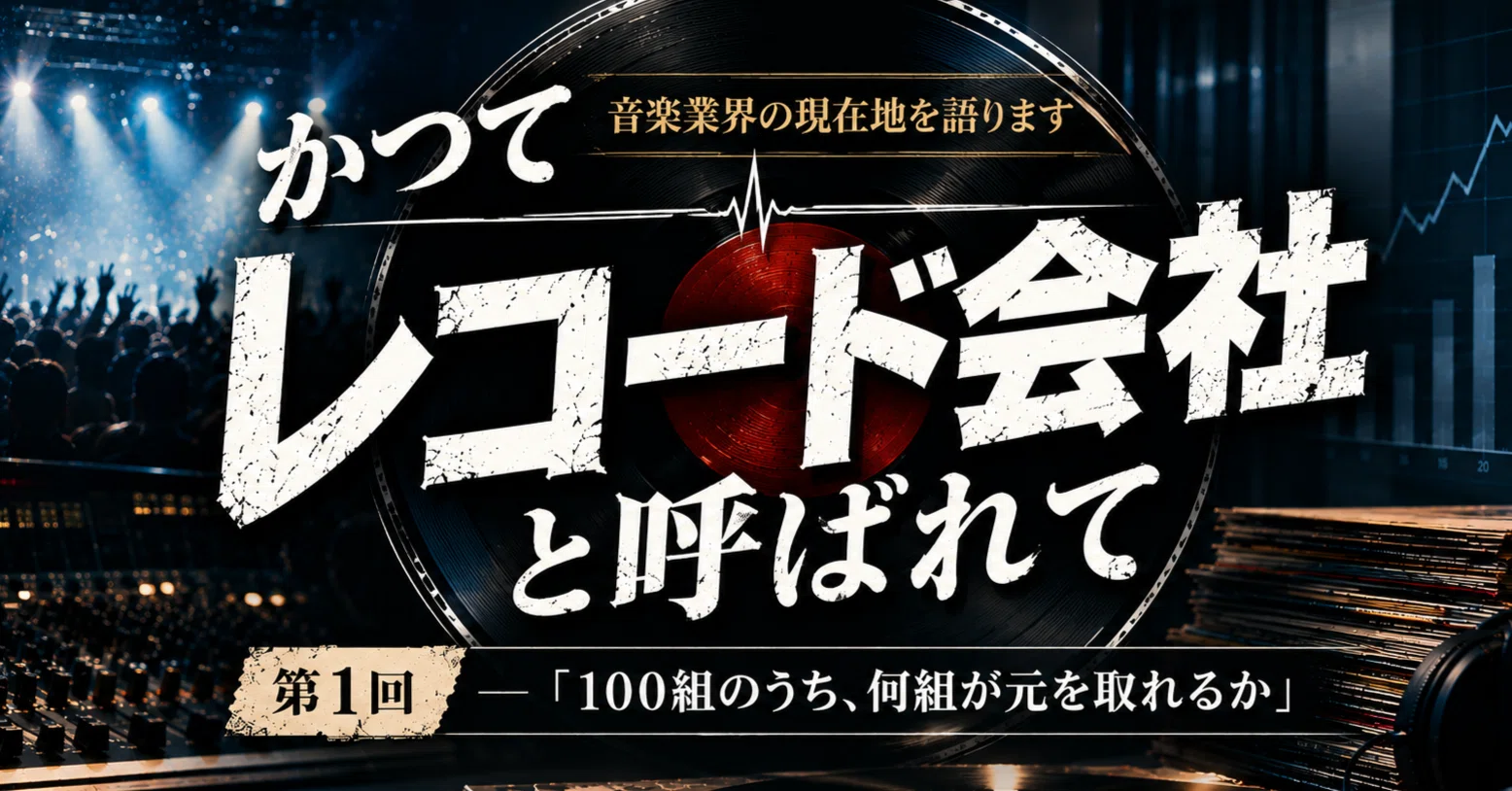 かつてレコード会社と呼ばれて─第1回 「100組のうち、何組が元を