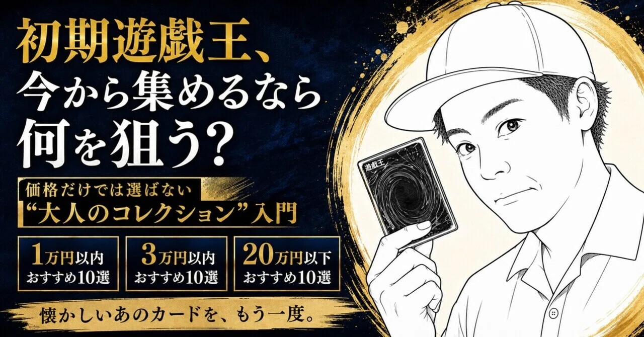 初期遊戯王、今から集めるなら何を狙う？価格だけでは選ばない“大人の