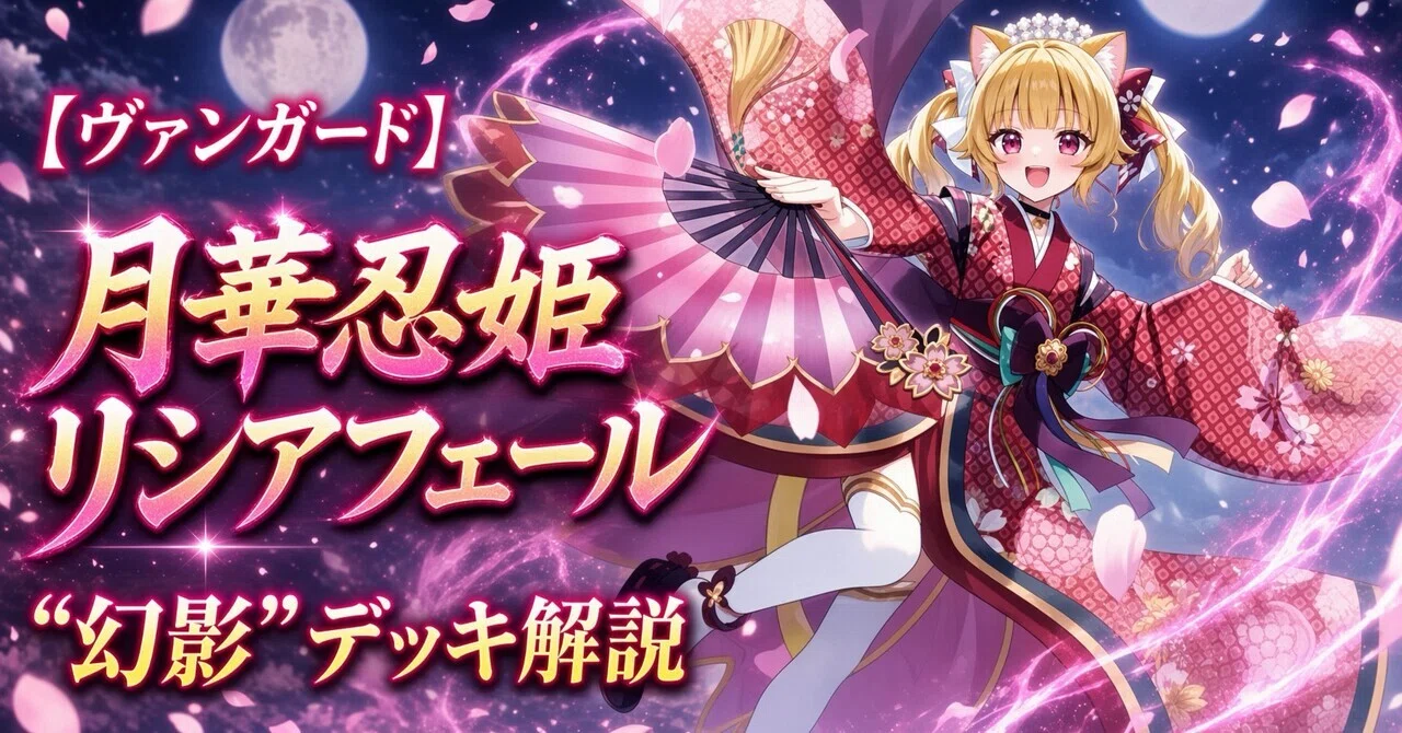 ヴァンガード】月華忍姫 リシアフェール “幻影” デッキ解説｜かたるん