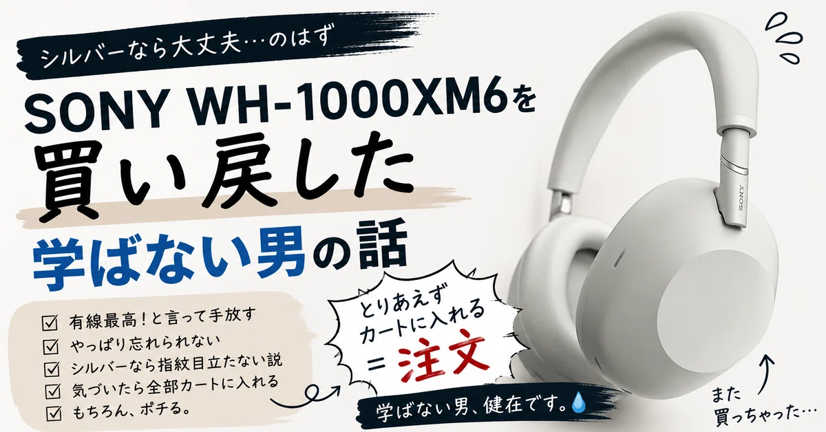シルバーならいいんじゃね？」SONY WH-1000XM6を買い戻した学ばない男
