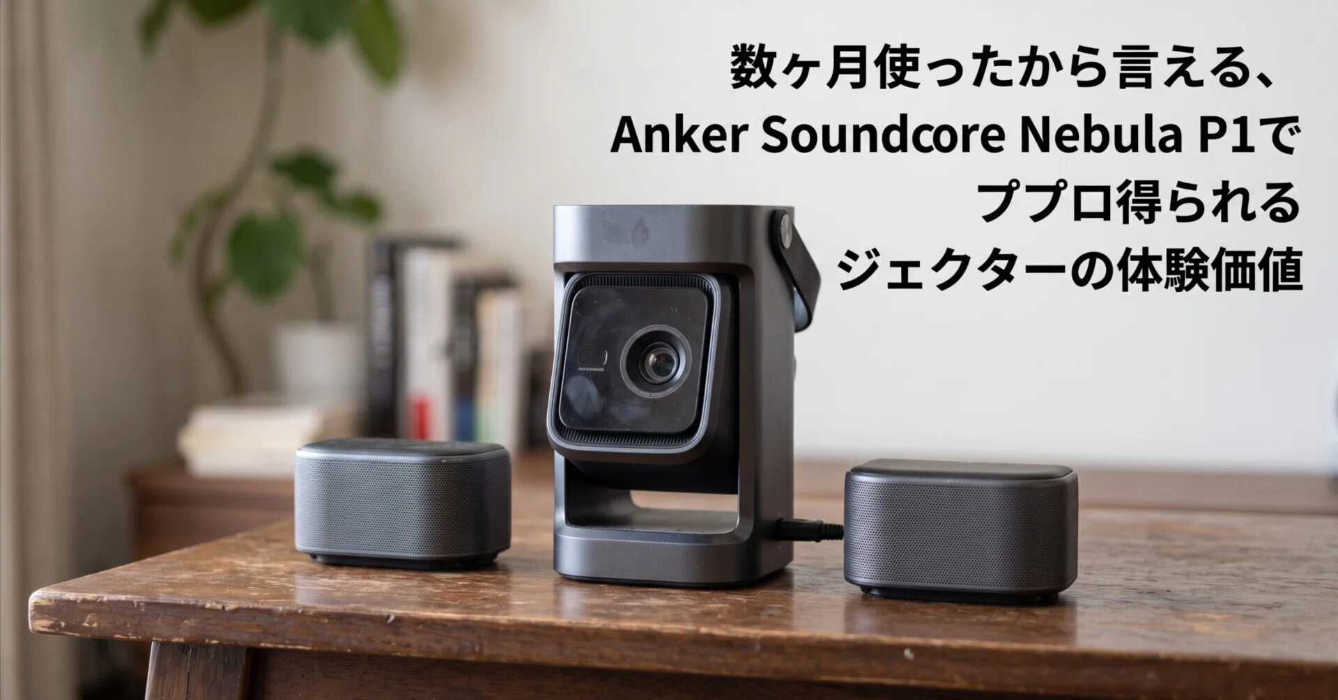 数ヶ月使ったから言える、Anker Soundcore Nebula P1で得られる