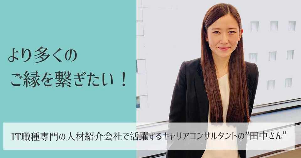 より多くのご縁を繋ぎたい It職種専門の人材紹介会社で活躍するキャリアコンサルタントの 田中さん 東京女子キャリア Note