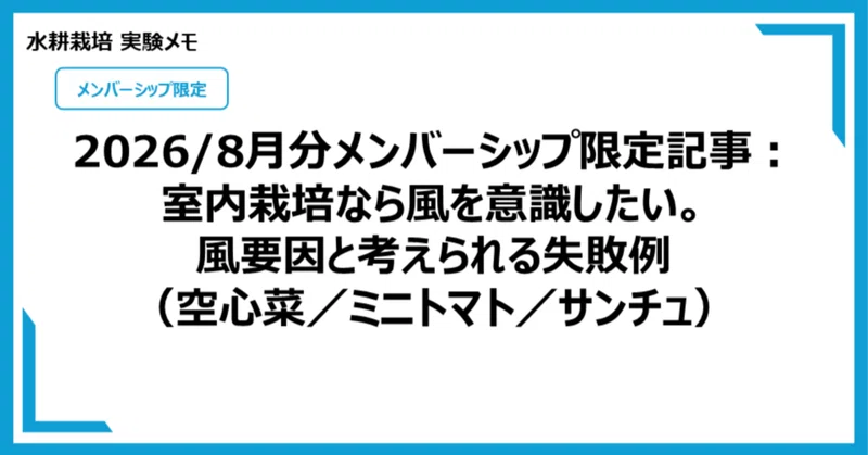 【メン限：水耕栽培】2026/8月分メンバーシップ限定記事：室内栽培なら風を意識したい。風要因と考えられる失敗例（空心菜／ミニトマト／サンチュ）