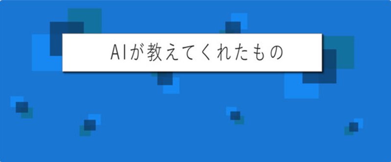 AIが教えてくれたもの