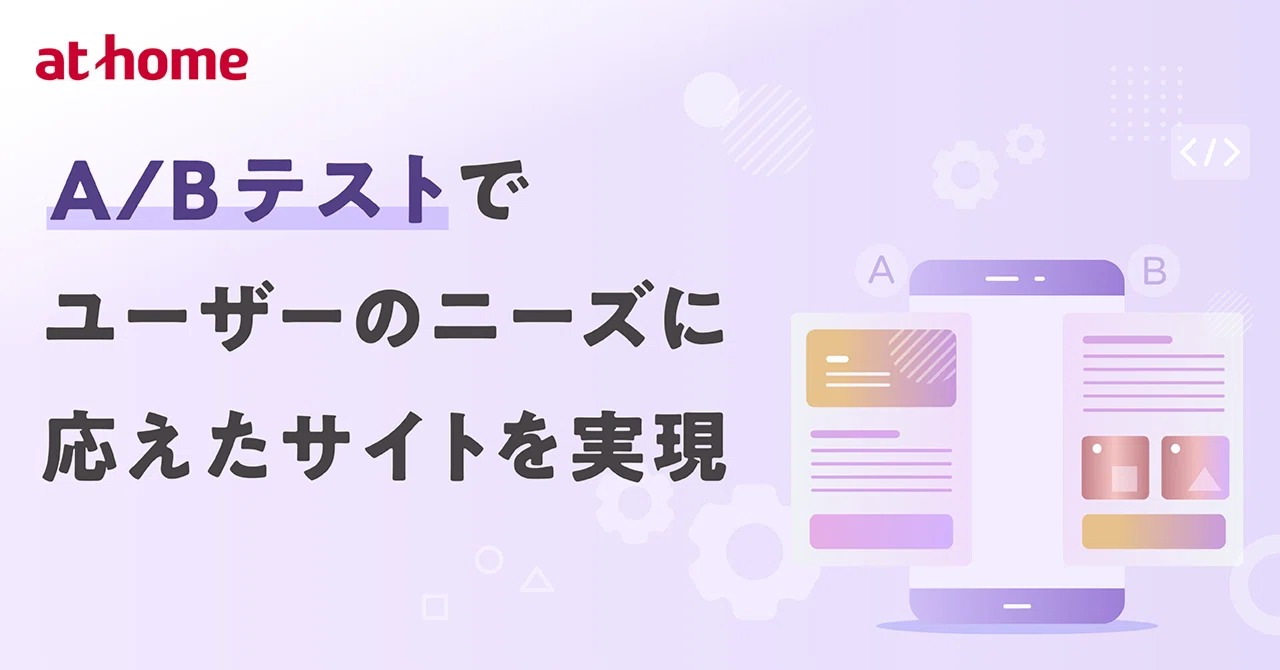 A/Bテストでユーザーのニーズに応えたサイトを実現 | アットホーム Developer's note