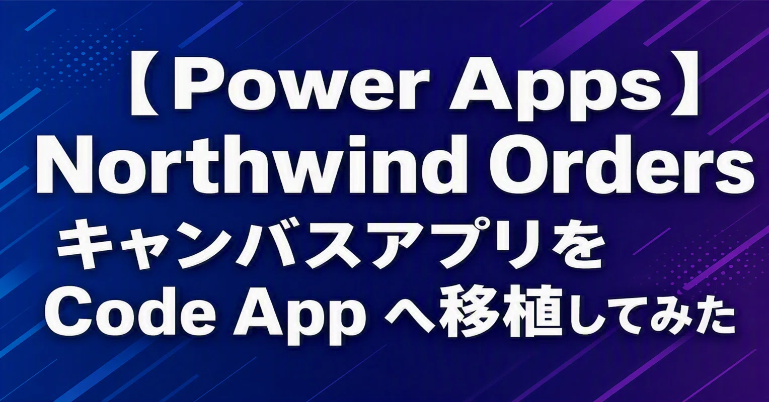Power Apps】 Northwind Orders キャンバスアプリを Code App へ移植し