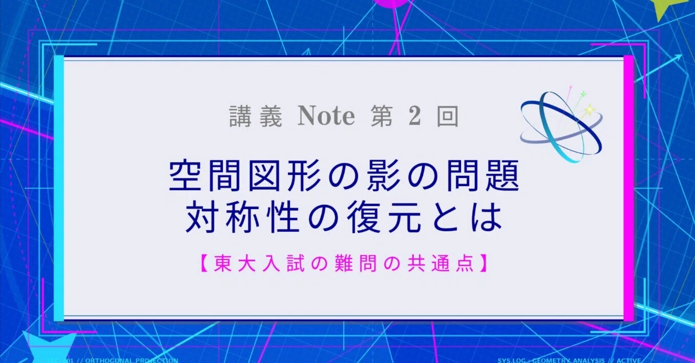 講義Note第2回 空間図形の影の問題～対称性の復元とは【東大入試の難問