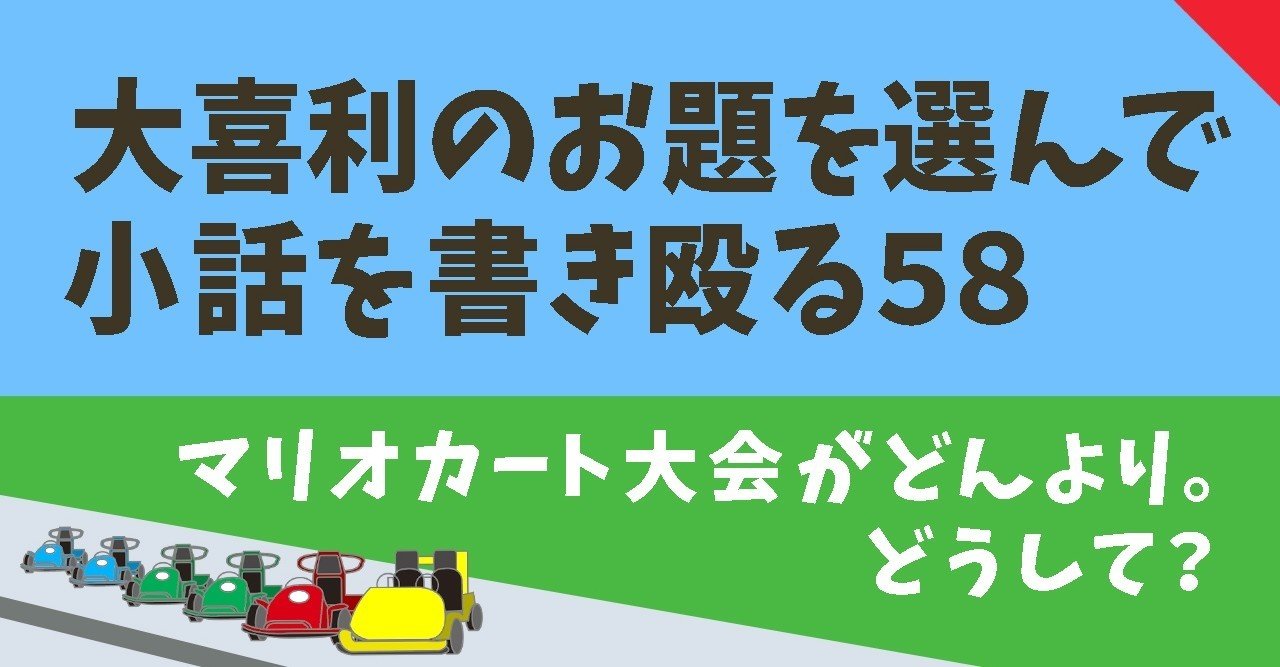 大喜利のお題を選んで小話を書きなぐる58 マリオカート大会がどんより どうして Natsuki Abe Note 大喜利のお題を選んで小話を書きなぐる58 マリオカート大会がどんより どうして Natsuki Abe Note