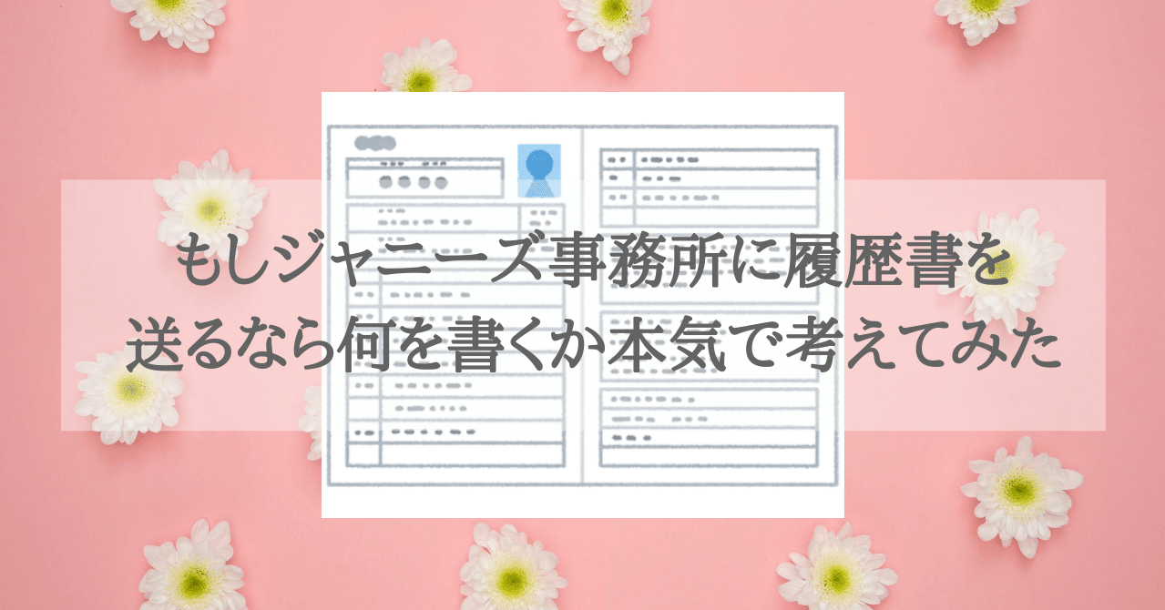 もしジャニーズ事務所に履歴書を送るなら何を書くか本気で考えてみた 小僧 Note もしジャニーズ事務所に履歴書を送るなら何を書くか本気で考えてみた 小僧 Note