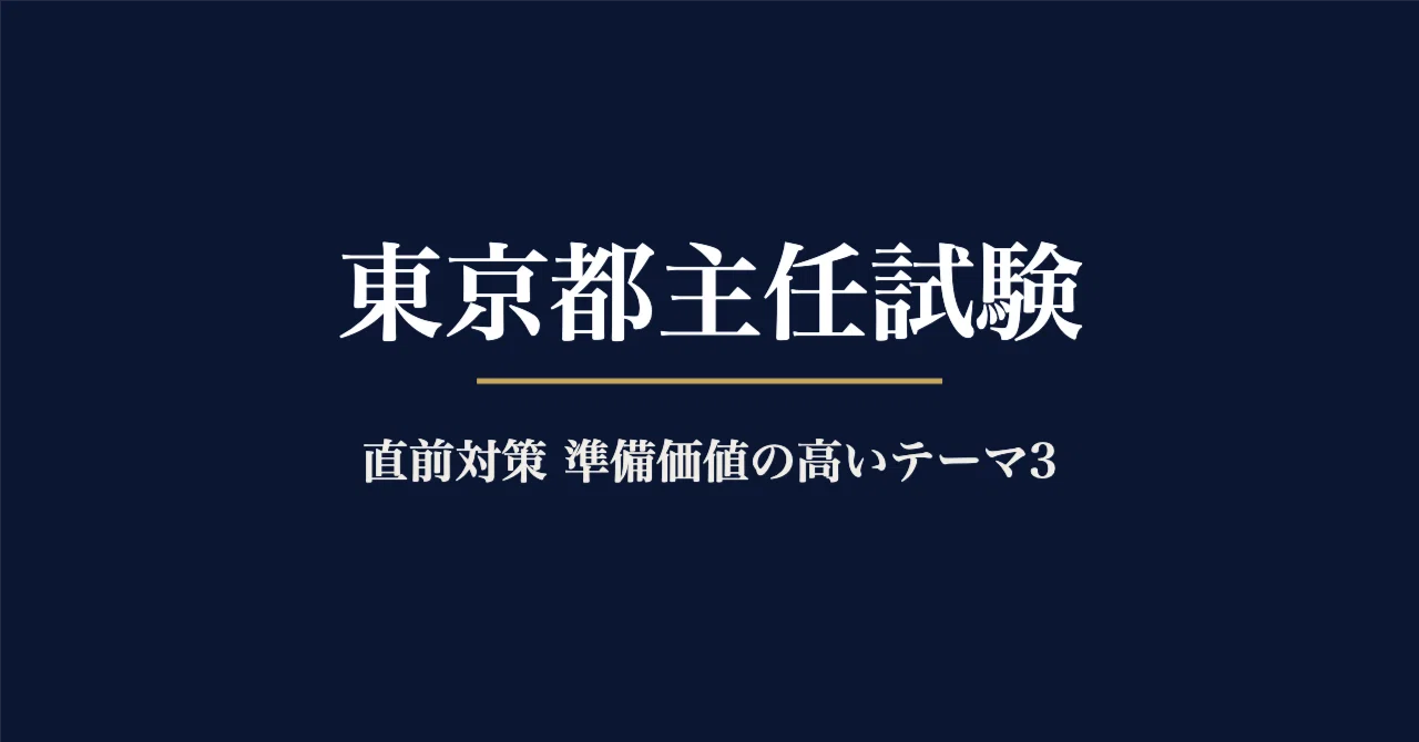東京都 主任試験 論文 直前対策｜当室が選ぶ「準備価値の高いテーマ」3