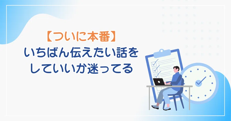 明日が本番！いちばん伝えたい話を、本当にしていいのか迷っている