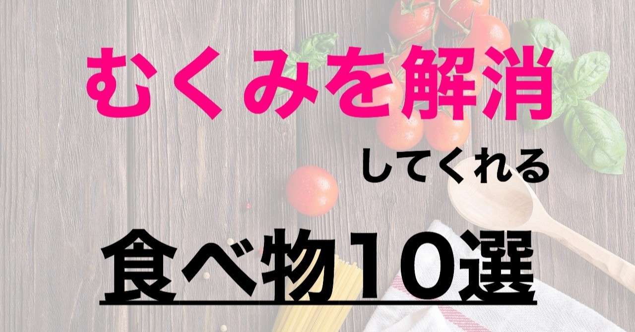 知らないと損 むくみを解消してくれる食べ物10選 とうま 痩せ習慣でリバウンドゼロ体質へ Note