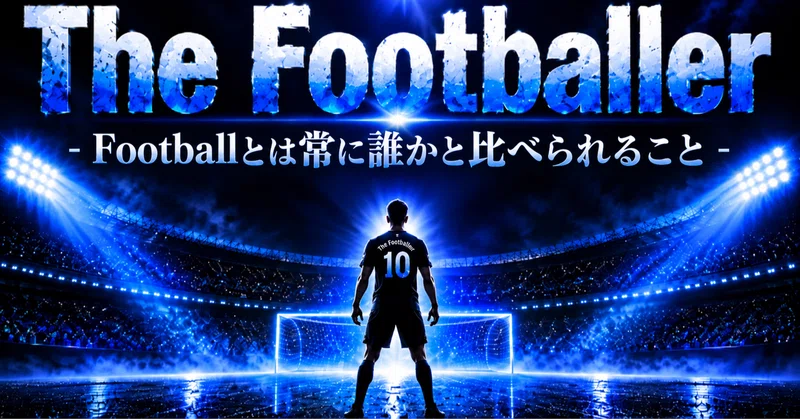 The Footballer   -Footballとは常に誰かと比べられること-