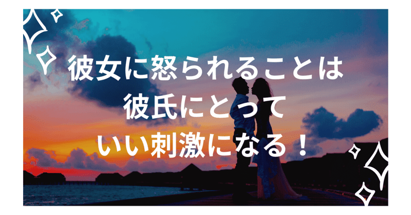 彼女に怒られることは彼氏にとっていい刺激になる ハルミ 恋愛ライター Note