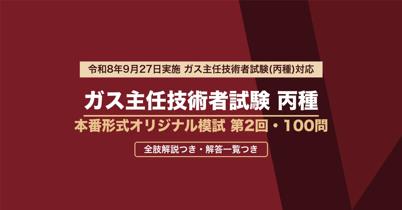 ガス主任技術者試験 丙種｜本番形式オリジナル模試 第2回（100問・全肢