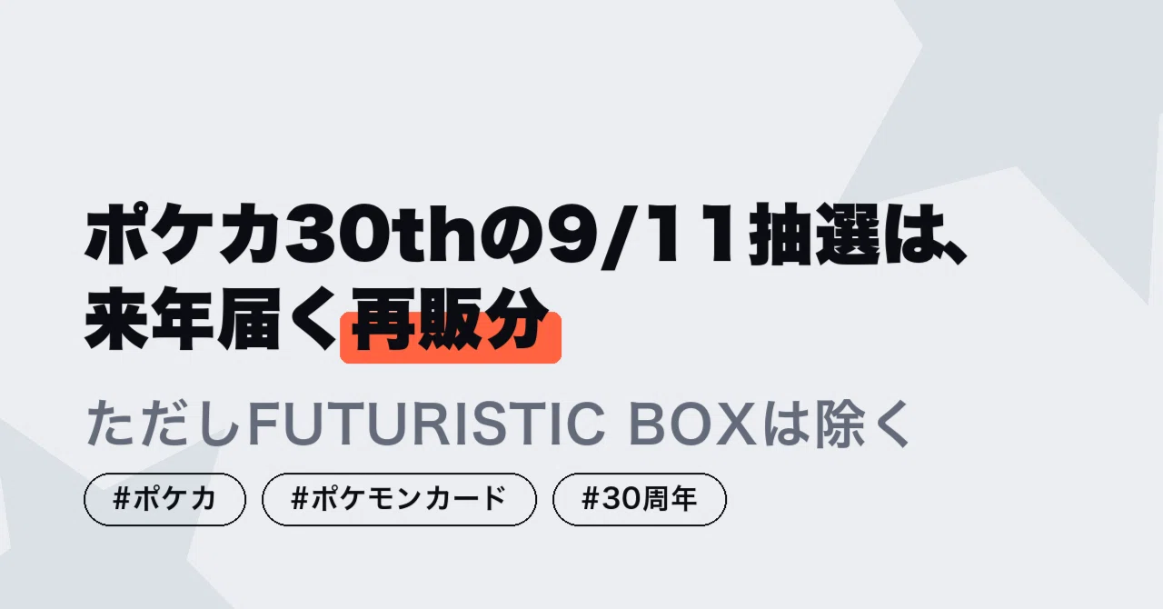ポケカ30thの9/11抽選は、来年届く再販分｜ただしFUTURISTIC BOXは除く