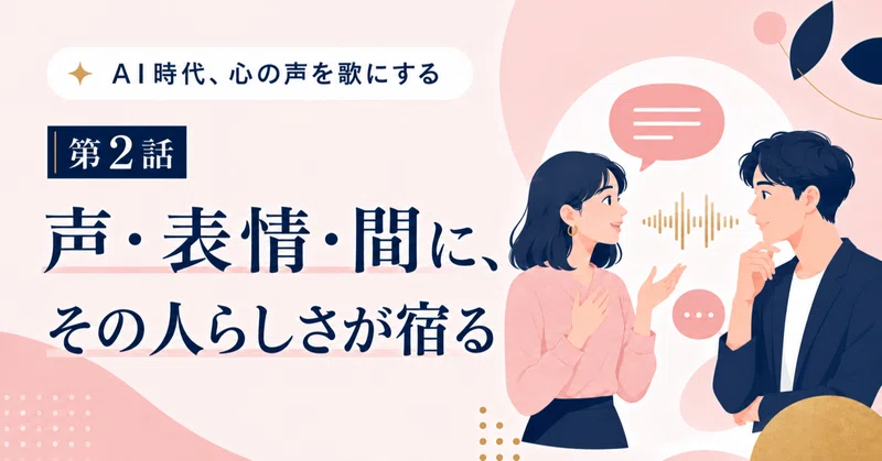 AI時代、心の声を聴き、人生を歌にする｜第2話 声・表情・間には、その人らしさが表れる