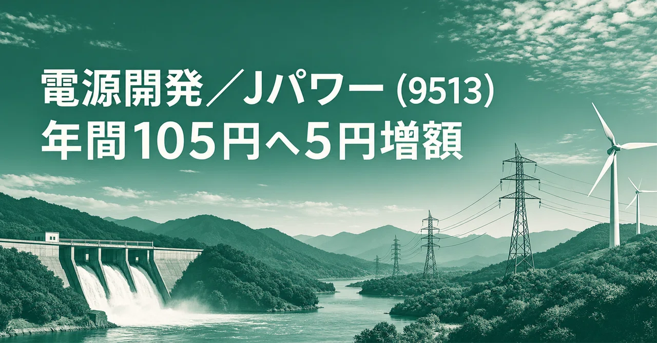 電源開発／Jパワー（9513）年間105円へ5円増額｜配当性向30％目安から総還元性向30％へ｜INPEXとの違い