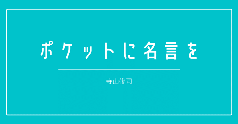 寺山修司 ポケットに名言を 7 読まずに感想文 しましま Note